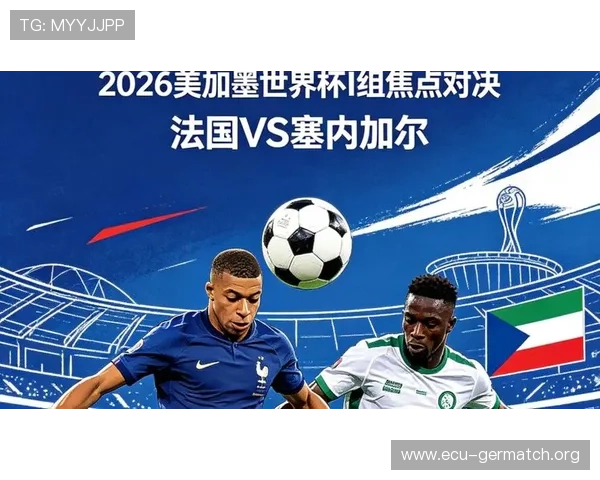 世界杯法国VS塞内加尔比赛中双方攻防策略分析及关键球员表现点评